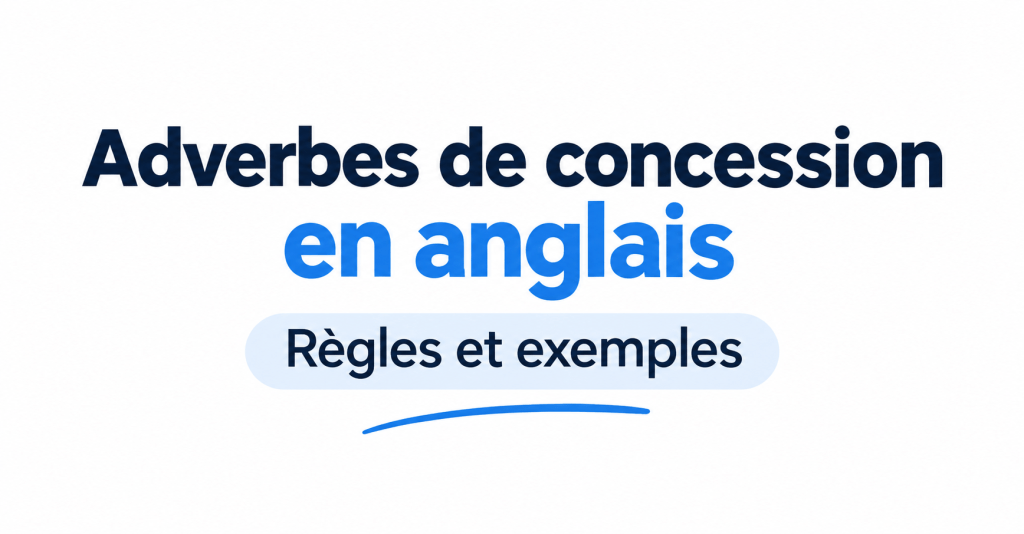 Adverbes de concession en anglais : règles et exemples