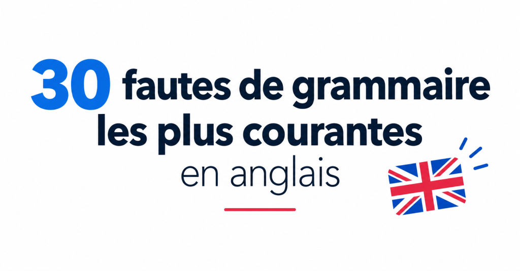 30 fautes de grammaire anglaise les plus courantes